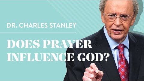 Does Prayer Influence God? = Dr Charles Stanley