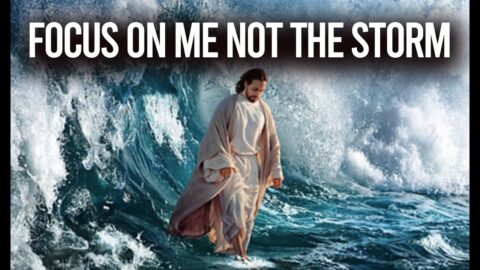 Focus On Jesus - Not the Storm - Jesus and Peter Walk on Water - Matthew 14.22-33