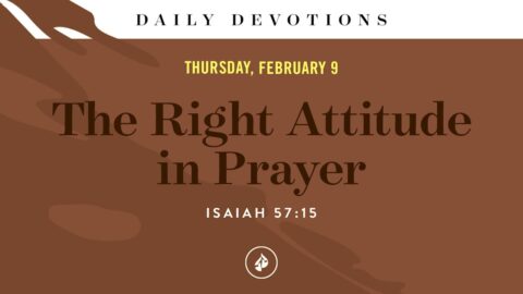 The Right Attitude in Prayer - Isaiah 57.15 - Daily Devotional Audio