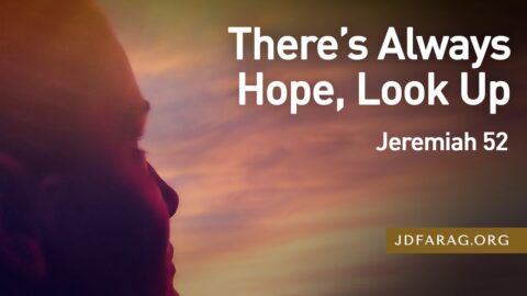 Bible Study with JD Farag - There’s Always Hope, Look Up - Jeremiah 52 – February 9th 2023
