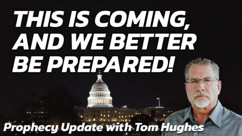 Prophecy Update with Tom Hughes - 'This Is Coming, and We Better Be Prepared' - Tom Hughes